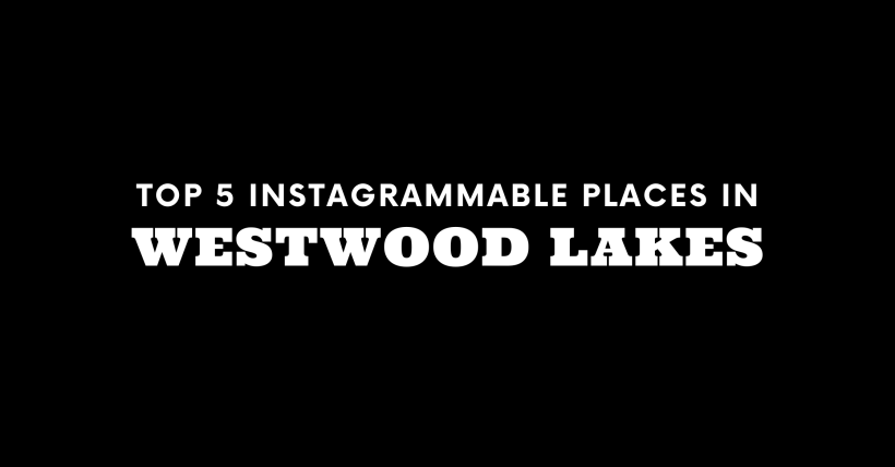 Top 5 Instagrammable Places in Westwood Lakes
